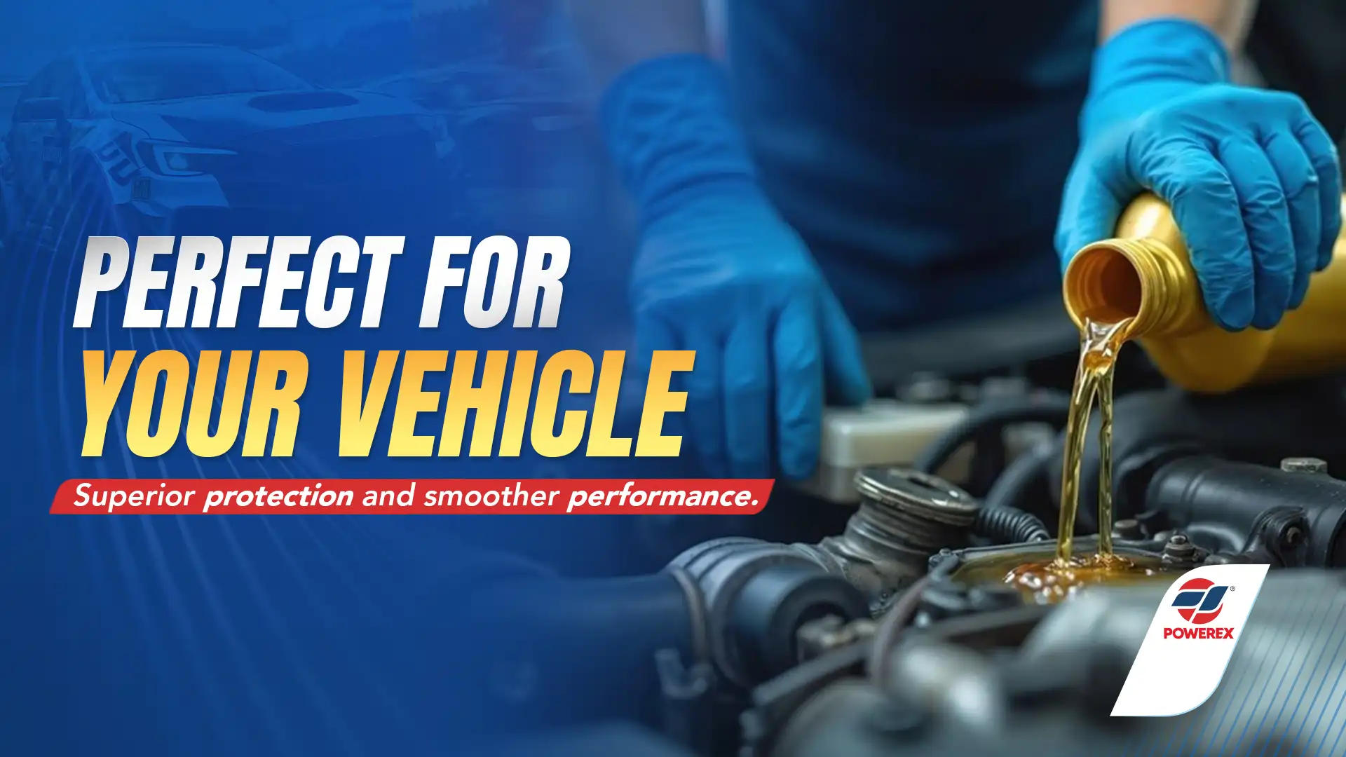 Powerex lubricants — Perfect for Your Vehicle. Superior engine protection and smoother performance for cars and bikes. Engine oil being poured into a car engine.